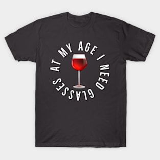 At my age I need glasses T-Shirt